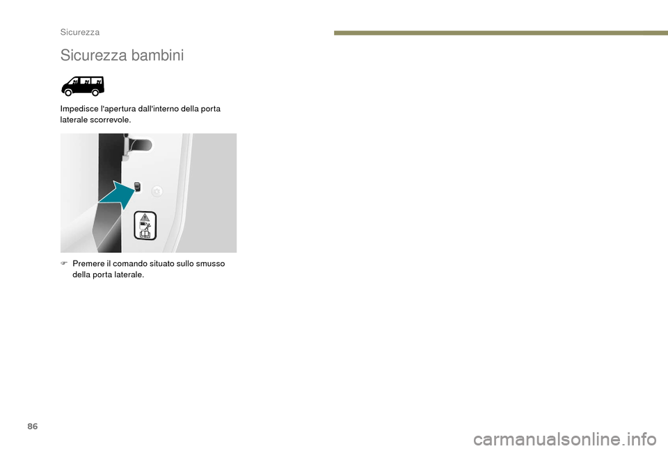 Peugeot Boxer 2018  Manuale del proprietario (in Italian) 86
Sicurezza bambini
Impedisce lapertura dallinterno della porta 
laterale scorrevole.
F 
P
 remere il comando situato sullo smusso 
della porta laterale. 
Sicurezza  