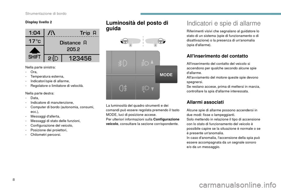 Peugeot Boxer 2018 Manuale del proprietario (in Italian) 8
Nella parte sinistra:
- Ora,
-
T
emperatura esterna,
-
I
ndicatori/spie di allarme,
-
R
egolatore o limitatore di velocità.
Nella parte destra:
-
Data,
-
I
ndicatore di manutenzione, Peugeot Boxer 2018 Manuale del proprietario (in Italian) 8
Nella parte sinistra:
- Ora,
-
T
emperatura esterna,
-
I
ndicatori/spie di allarme,
-
R
egolatore o limitatore di velocità.
Nella parte destra:
-
Data,
-
I
ndicatore di manutenzione,