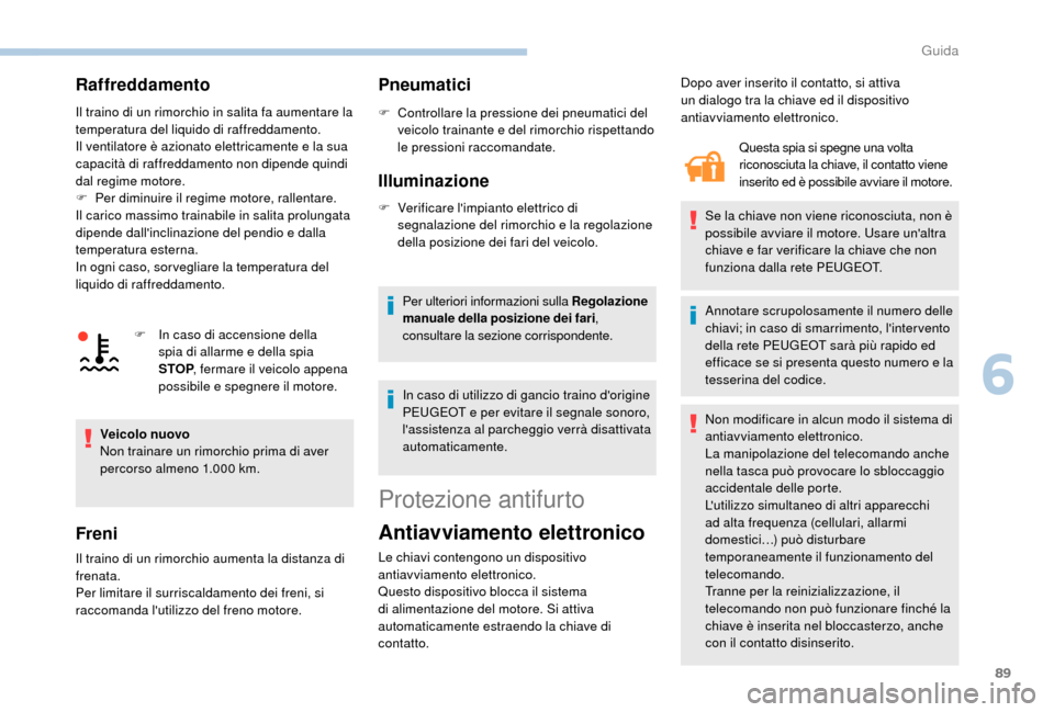Peugeot Boxer 2018 Manuale del proprietario (in Italian) 89
Raffreddamento
Il traino di un rimorchio in salita fa aumentare la
temperatura del liquido di raffreddamento.
Il ventilatore è azionato elettricamente e la sua
capacità di raffreddamento non di Peugeot Boxer 2018 Manuale del proprietario (in Italian) 89
Raffreddamento
Il traino di un rimorchio in salita fa aumentare la
temperatura del liquido di raffreddamento.
Il ventilatore è azionato elettricamente e la sua
capacità di raffreddamento non di