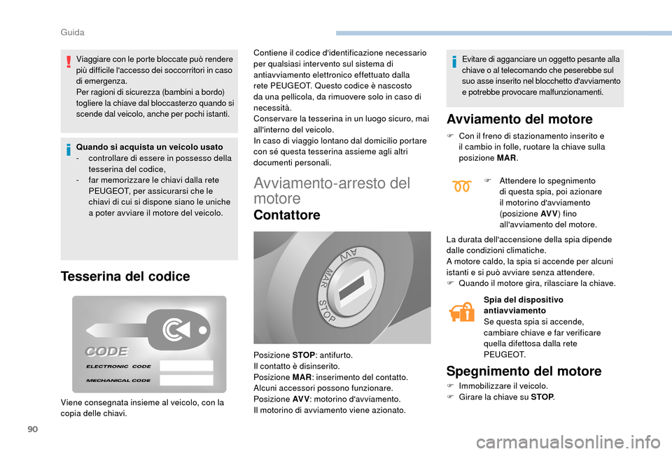 Peugeot Boxer 2018 Manuale del proprietario (in Italian) 90
Viaggiare con le porte bloccate può rendere
più difficile laccesso dei soccorritori in caso
di emergenza.
Per ragioni di sicurezza (bambini a bordo)
togliere la chiave dal bloccasterzo quand Peugeot Boxer 2018 Manuale del proprietario (in Italian) 90
Viaggiare con le porte bloccate può rendere
più difficile laccesso dei soccorritori in caso
di emergenza.
Per ragioni di sicurezza (bambini a bordo)
togliere la chiave dal bloccasterzo quand