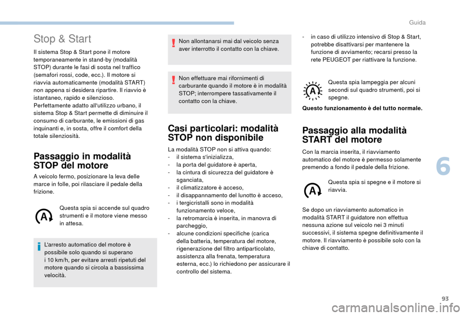 Peugeot Boxer 2018 Manuale del proprietario (in Italian) 93
Stop & Start
Il sistema Stop & Start pone il motore
temporaneamente in stand-by (modalità
STOP) durante le fasi di sosta nel traffico
(semafori rossi, code, ecc.). Il motore si
riavvia automat Peugeot Boxer 2018 Manuale del proprietario (in Italian) 93
Stop & Start
Il sistema Stop & Start pone il motore
temporaneamente in stand-by (modalità
STOP) durante le fasi di sosta nel traffico
(semafori rossi, code, ecc.). Il motore si
riavvia automat