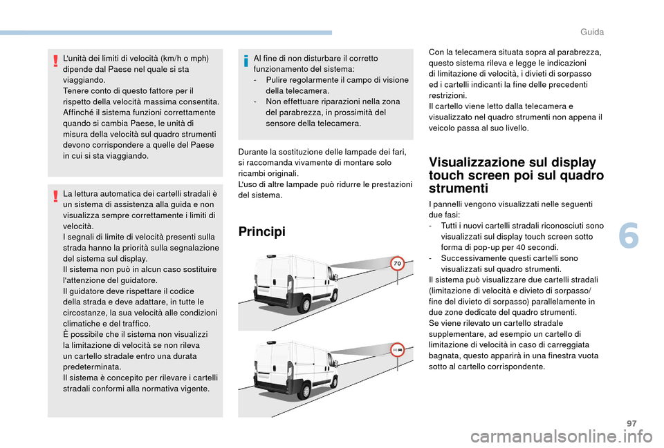 Peugeot Boxer 2018 Manuale del proprietario (in Italian) 97
Lunità dei limiti di velocità (km/h o mph)
d ipende dal Paese nel quale si sta
viaggiando.
Tenere conto di questo fattore per il
rispetto della velocità massima consentita.
Affinché il sist Peugeot Boxer 2018 Manuale del proprietario (in Italian) 97
Lunità dei limiti di velocità (km/h o mph)
d ipende dal Paese nel quale si sta
viaggiando.
Tenere conto di questo fattore per il
rispetto della velocità massima consentita.
Affinché il sist