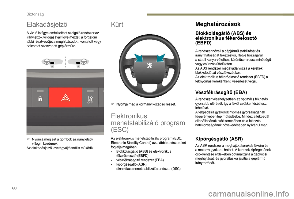 Peugeot Boxer 2018 Kezelési útmutató (in Hungarian) 68
Elakadásjelző
A vizuális figyelemfelkeltést szolgáló rendszer az
irányjelzők villogásával figyelmezteti a forgalom
többi résztvevőjét a
meghibásodott, vontatott vagy
balesetet Peugeot Boxer 2018 Kezelési útmutató (in Hungarian) 68
Elakadásjelző
A vizuális figyelemfelkeltést szolgáló rendszer az
irányjelzők villogásával figyelmezteti a forgalom
többi résztvevőjét a
meghibásodott, vontatott vagy
balesetet