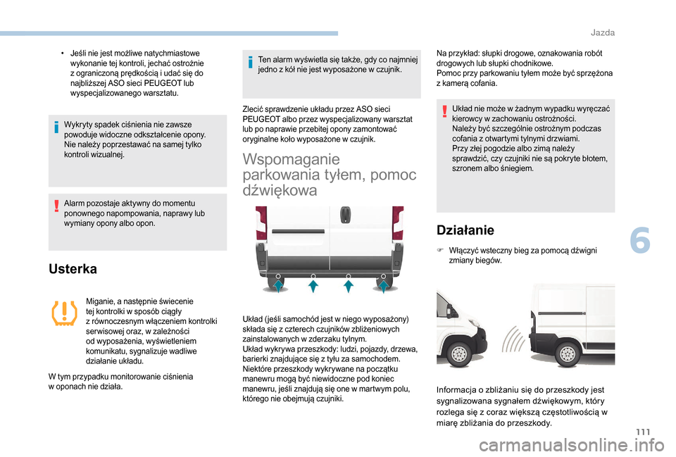 Peugeot Boxer 2018 Instrukcja Obsługi (in Polish) 111
• Jeśli nie jest możliwe natychmiastowe wykonanie tej kontroli, jechać ostrożnie
z
ograniczoną prędkością i udać się do
najbliższej ASO sieci PEUGEOT lub
wyspecjalizowanego war Peugeot Boxer 2018 Instrukcja Obsługi (in Polish) 111
• Jeśli nie jest możliwe natychmiastowe wykonanie tej kontroli, jechać ostrożnie
z
ograniczoną prędkością i udać się do
najbliższej ASO sieci PEUGEOT lub
wyspecjalizowanego war