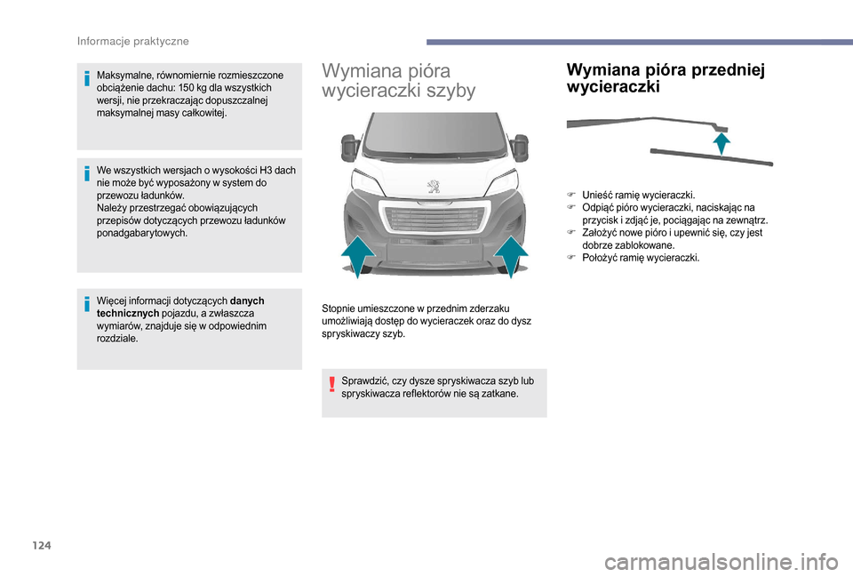 Peugeot Boxer 2018  Instrukcja Obsługi (in Polish) 124
Maksymalne, równomiernie rozmieszczone 
obciążenie dachu: 150  kg dla wszystkich 
wersji, nie przekraczając dopuszczalnej 
maksymalnej masy całkowitej.
We wszystkich wersjach o
  wysokości H