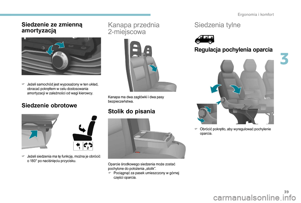 Peugeot Boxer 2018  Instrukcja Obsługi (in Polish) 39
Siedzenie ze zmienną 
amortyzacją
Siedzenie obrotoweKanapa przednia 
2-miejscowa
Stolik do pisania
F Jeżeli samochód jest wyposażony w   ten układ, 
obracać pokrętłem w   celu dostosowania