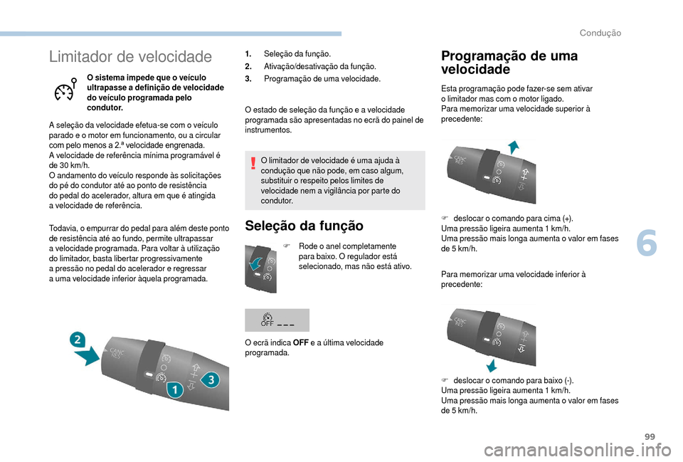 Peugeot Boxer 2018 Manual do proprietário (in Portuguese) 99
Limitador de velocidade
O sistema impede que o veículo
u ltrapasse a definição de velocidade
do veículo programada pelo
condutor.
A seleção da velocidade efetua-se com o
veículo
parad Peugeot Boxer 2018 Manual do proprietário (in Portuguese) 99
Limitador de velocidade
O sistema impede que o veículo
u ltrapasse a definição de velocidade
do veículo programada pelo
condutor.
A seleção da velocidade efetua-se com o
veículo
parad