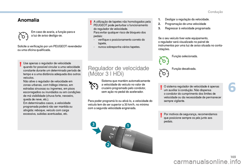 Peugeot Boxer 2018 Manual do proprietário (in Portuguese) 103
Anomalia
Em caso de avaria, a função para e
a luz de aviso desliga-se.
Solicite a
verificação por um PEUGEOT revendedor
ou uma oficina qualificada.
Use apenas o
regulador de velocidade Peugeot Boxer 2018 Manual do proprietário (in Portuguese) 103
Anomalia
Em caso de avaria, a função para e
a luz de aviso desliga-se.
Solicite a
verificação por um PEUGEOT revendedor
ou uma oficina qualificada.
Use apenas o
regulador de velocidade