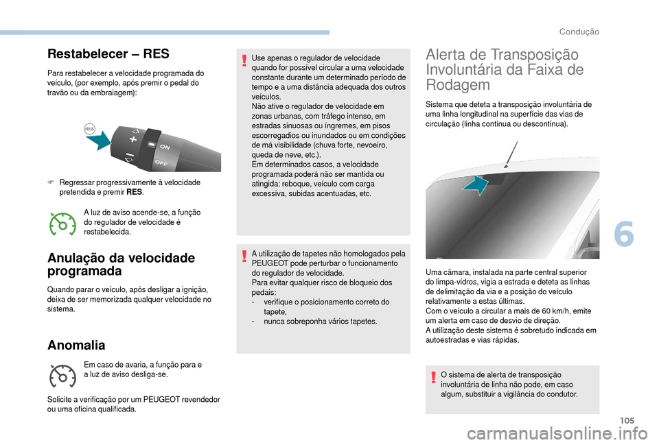 Peugeot Boxer 2018 Manual do proprietário (in Portuguese) 105
Restabelecer – RES
Para restabelecer a velocidade programada do
veículo, (por exemplo, após premir o pedal do
travão ou da embraiagem):
A luz de aviso acende-se, a função
do regulador Peugeot Boxer 2018 Manual do proprietário (in Portuguese) 105
Restabelecer – RES
Para restabelecer a velocidade programada do
veículo, (por exemplo, após premir o pedal do
travão ou da embraiagem):
A luz de aviso acende-se, a função
do regulador