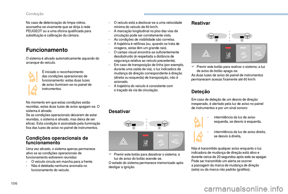 Peugeot Boxer 2018 Manual do proprietário (in Portuguese) 106
No caso de deterioração do limpa-vidros,
aconselha-se vivamente que se dirija à rede
PEUGEOT ou a uma oficina qualificada para
substituição e calibração da câmara.
Funcionamento
O sist Peugeot Boxer 2018 Manual do proprietário (in Portuguese) 106
No caso de deterioração do limpa-vidros,
aconselha-se vivamente que se dirija à rede
PEUGEOT ou a uma oficina qualificada para
substituição e calibração da câmara.
Funcionamento
O sist