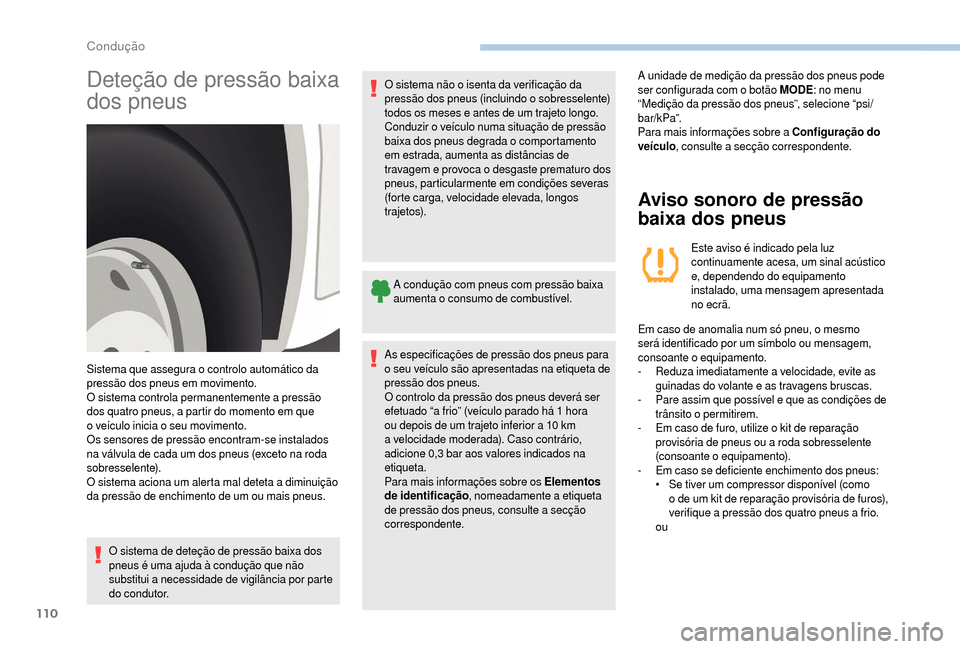 Peugeot Boxer 2018 Manual do proprietário (in Portuguese) 110
Deteção de pressão baixa
dos pneus
O sistema de deteção de pressão baixa dos
pneus é uma ajuda à condução que não
substitui a necessidade de vigilância por parte
do condutor.O sist Peugeot Boxer 2018 Manual do proprietário (in Portuguese) 110
Deteção de pressão baixa
dos pneus
O sistema de deteção de pressão baixa dos
pneus é uma ajuda à condução que não
substitui a necessidade de vigilância por parte
do condutor.O sist