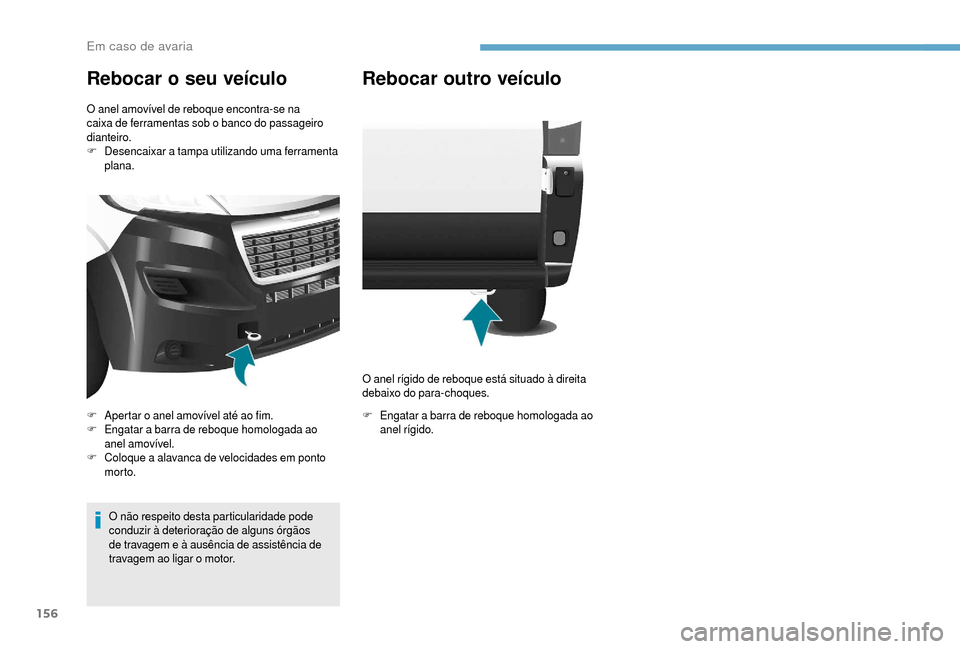 Peugeot Boxer 2018  Manual do proprietário (in Portuguese) 156
Rebocar o seu veículo
O anel amovível de reboque encontra-se na 
caixa de ferramentas sob o
  banco do passageiro 
dianteiro.
F
 D

esencaixar a
 
 tampa utilizando uma ferramenta 
plana.
O não