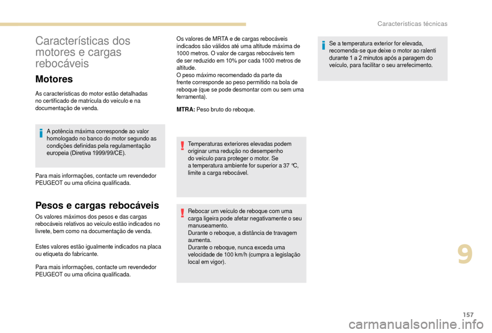 Peugeot Boxer 2018 Manual do proprietário (in Portuguese) 157
Características dos
motores e cargas
rebocáveis
Motores
As características do motor estão detalhadas
no certificado de matrícula do veículo e na
documentação de venda.A potência máxi Peugeot Boxer 2018 Manual do proprietário (in Portuguese) 157
Características dos
motores e cargas
rebocáveis
Motores
As características do motor estão detalhadas
no certificado de matrícula do veículo e na
documentação de venda.A potência máxi