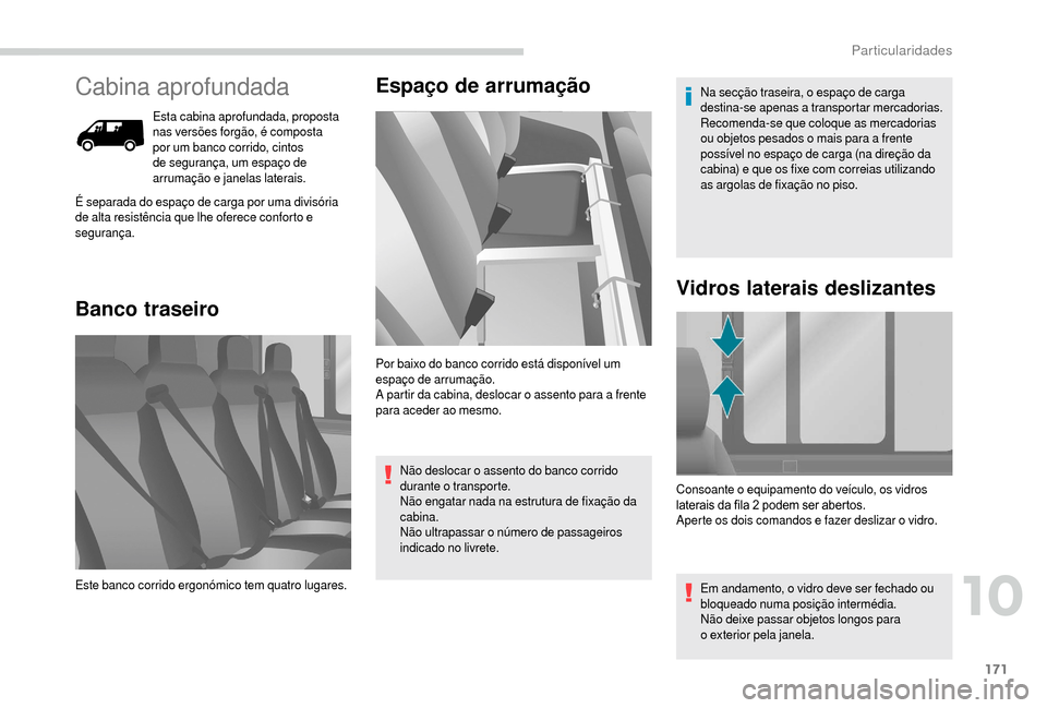 Peugeot Boxer 2018 Manual do proprietário (in Portuguese) 171
Cabina aprofundada
Esta cabina aprofundada, proposta
nas versões forgão, é composta
por um banco corrido, cintos
de segurança, um espaço de
arrumação e janelas laterais.
Banco traseiroE Peugeot Boxer 2018 Manual do proprietário (in Portuguese) 171
Cabina aprofundada
Esta cabina aprofundada, proposta
nas versões forgão, é composta
por um banco corrido, cintos
de segurança, um espaço de
arrumação e janelas laterais.
Banco traseiroE