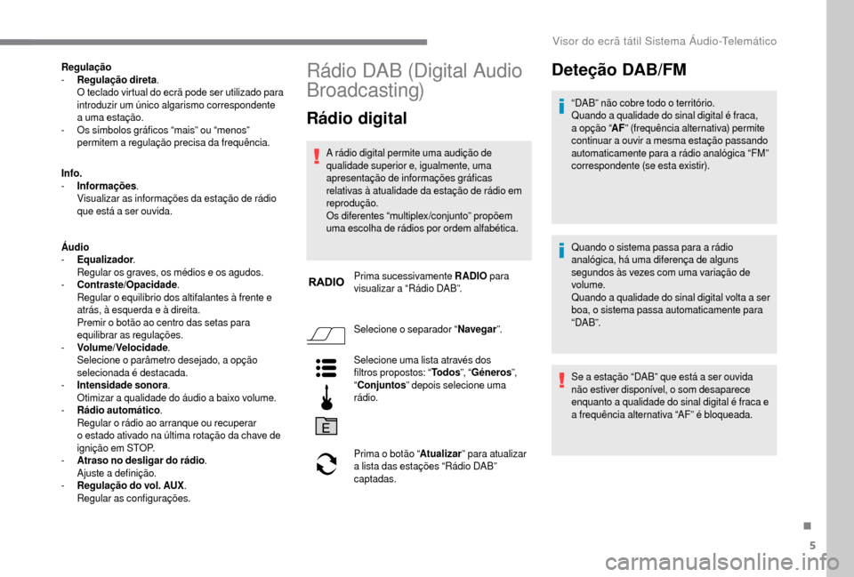 Peugeot Boxer 2018 Manual do proprietário (in Portuguese) 5
Regulação
- R egulação direta .
O teclado virtual do ecrã pode ser utilizado para
introduzir um único algarismo correspondente
a
uma estação.
-
O
s símbolos gráficos “mais” ou Peugeot Boxer 2018 Manual do proprietário (in Portuguese) 5
Regulação
- R egulação direta .
O teclado virtual do ecrã pode ser utilizado para
introduzir um único algarismo correspondente
a
uma estação.
-
O
s símbolos gráficos “mais” ou