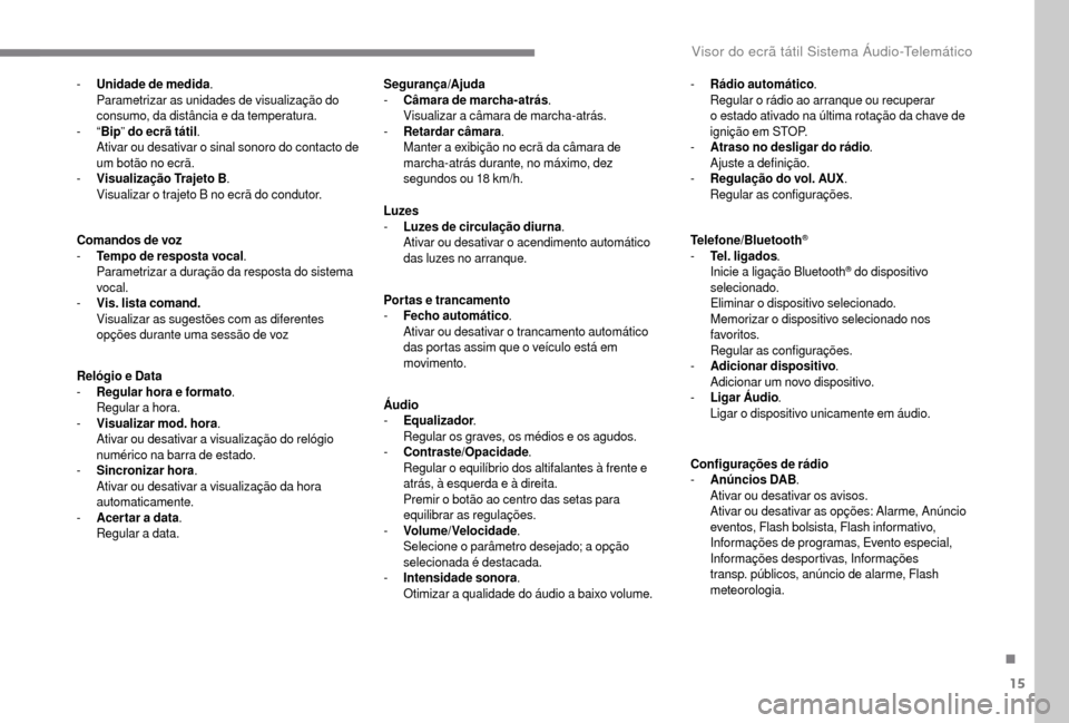 Peugeot Boxer 2018 Manual do proprietário (in Portuguese) 15
- Unidade de medida.
Parametrizar as unidades de visualização do
consumo, da distância e da temperatura.
-
“Bip ” do ecrã tátil .
Ativar ou desativar o
sinal sonoro do contacto de
um Peugeot Boxer 2018 Manual do proprietário (in Portuguese) 15
- Unidade de medida.
Parametrizar as unidades de visualização do
consumo, da distância e da temperatura.
-
“Bip ” do ecrã tátil .
Ativar ou desativar o
sinal sonoro do contacto de
um