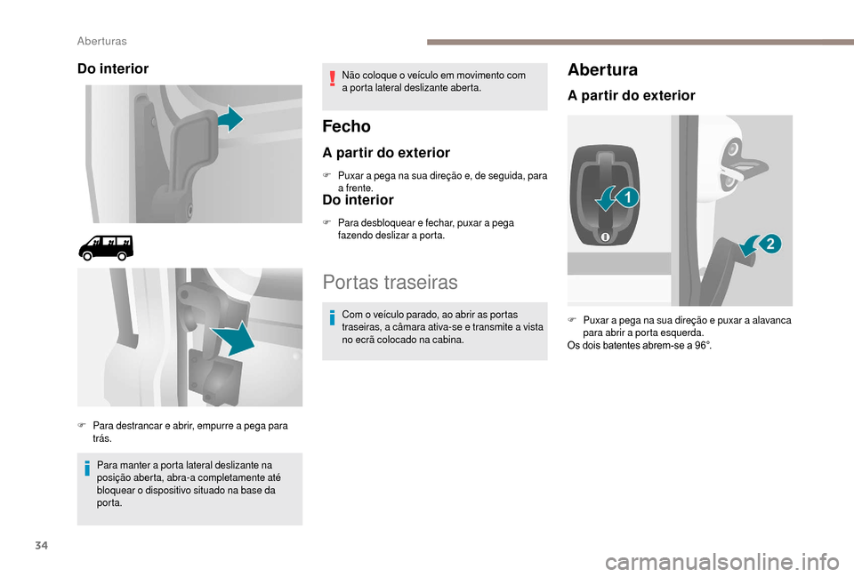 Peugeot Boxer 2018  Manual do proprietário (in Portuguese) 34
Do interior
Para manter a porta lateral deslizante na 
p osição aberta, abra-a completamente até 
bloquear o
  dispositivo situado na base da 
porta. Não coloque o
  veículo em movimento com 
