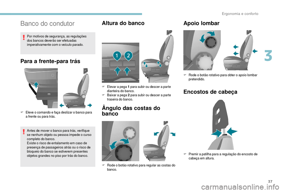 Peugeot Boxer 2018  Manual do proprietário (in Portuguese) 37
Banco do condutor
Para a frente-para trás
F Eleve o  comando e faça deslizar o   banco para 
a   frente ou para trás.
Antes de mover o
  banco para trás, verifique 
se nenhum objeto ou pessoa i