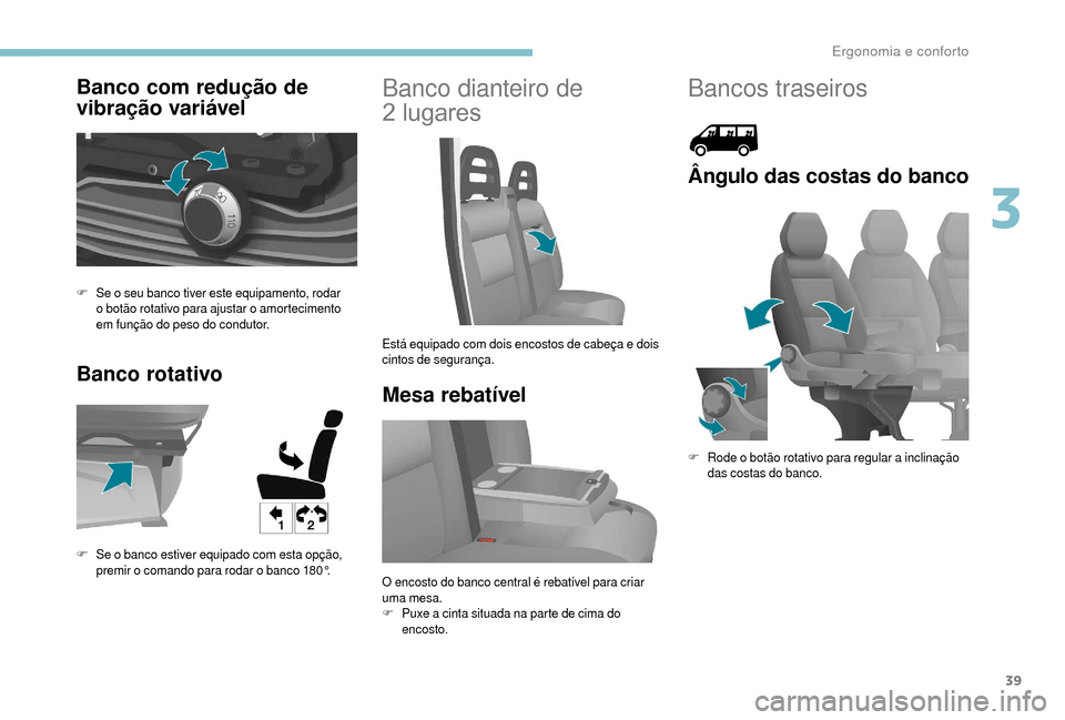 Peugeot Boxer 2018  Manual do proprietário (in Portuguese) 39
Banco com redução de 
vibração variável
Banco rotativoBanco dianteiro de 
2
 l
 ugares
Mesa rebatível
F Se o   seu banco tiver este equipamento, rodar 
o  botão rotativo para ajustar o  amor