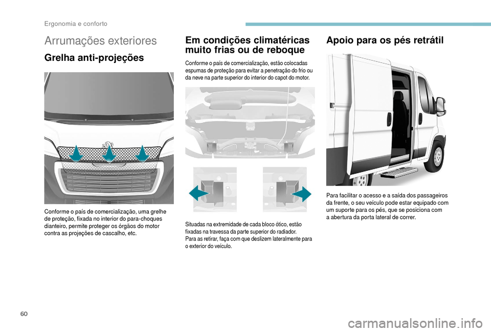 Peugeot Boxer 2018  Manual do proprietário (in Portuguese) 60
Arrumações exteriores
Grelha anti-projeções
Conforme o país de comercialização, uma grelhe 
d e proteção, fixada no interior do para-choques 
dianteiro, permite proteger os órgãos do mot