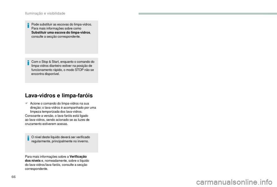 Peugeot Boxer 2018  Manual do proprietário (in Portuguese) 66
Pode substituir as escovas do limpa-vidros.
Para mais informações sobre como 
Substituir uma escova do limpa-vidros, 
consulte a
  secção correspondente.
Com o
  Stop & Start, enquanto o   coma