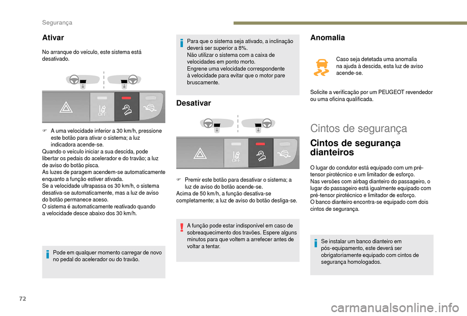 Peugeot Boxer 2018  Manual do proprietário (in Portuguese) 72
Cintos de segurança
Cintos de segurança 
dianteiros
O lugar do condutor está equipado com um pré-
tensor pirotécnico e um limitador de esforço.
Nas versões com airbag dianteiro do passageiro