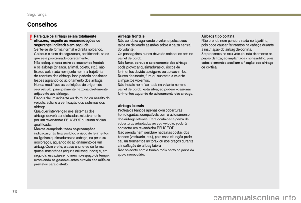 Peugeot Boxer 2018  Manual do proprietário (in Portuguese) 76
Conselhos
Para que os airbags sejam totalmente 
eficazes, respeite as recomendações de 
segurança indicadas em seguida.
Sente-se de forma normal e direita no banco.
Coloque o  cinto de seguranç