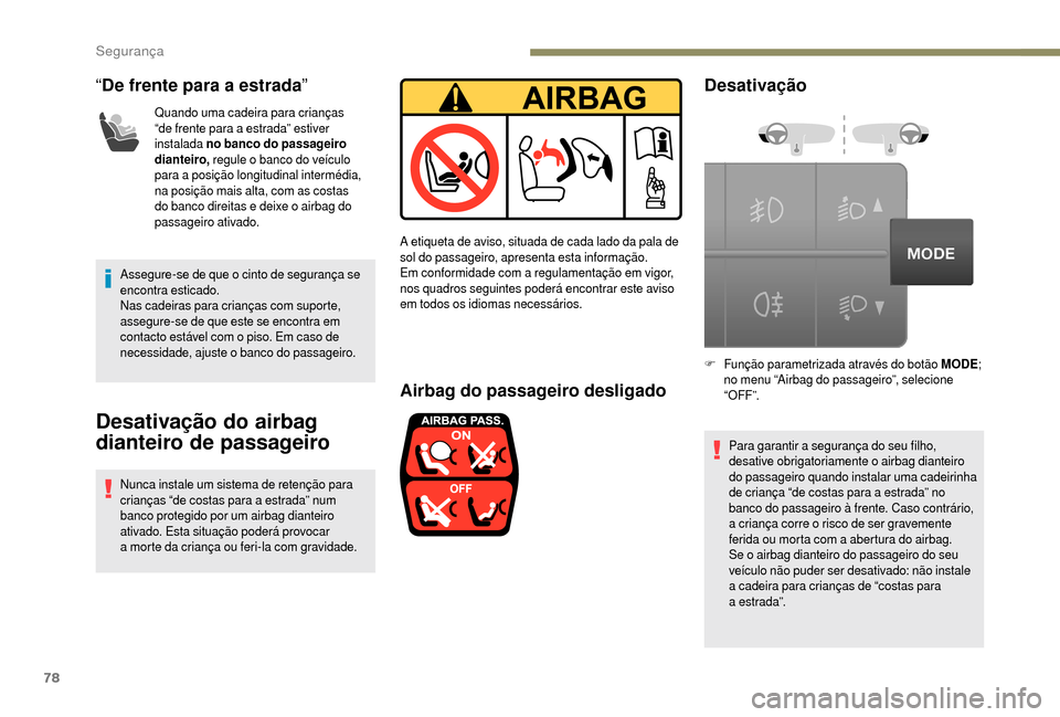 Peugeot Boxer 2018  Manual do proprietário (in Portuguese) 78
“De frente para a   estrada”
Quando uma cadeira para crianças 
“de frente para a
  estrada” estiver 
instalada  no banco do passageiro 
dianteiro,  regule o
  banco do veículo 
para a
 

