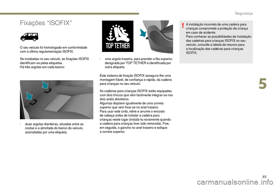 Peugeot Boxer 2018 Manual do proprietário (in Portuguese) 83
Fixações “ISOFIX”
Se instaladas no seu veículo, as fixações ISOFIX
identificam-se pelas etiquetas.
Há três argolas em cada banco:Este sistema de fixação ISOFIX assegura-lhe uma
monta Peugeot Boxer 2018 Manual do proprietário (in Portuguese) 83
Fixações “ISOFIX”
Se instaladas no seu veículo, as fixações ISOFIX
identificam-se pelas etiquetas.
Há três argolas em cada banco:Este sistema de fixação ISOFIX assegura-lhe uma
monta