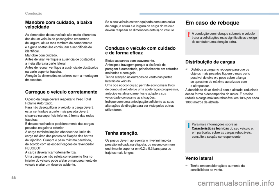 Peugeot Boxer 2018  Manual do proprietário (in Portuguese) 88
Manobre com cuidado, a baixa 
velocidade
As dimensões do seu veículo são muito diferentes 
das de um veículo de passageiros em termos 
de largura, altura mas também de comprimento 
e alguns ob