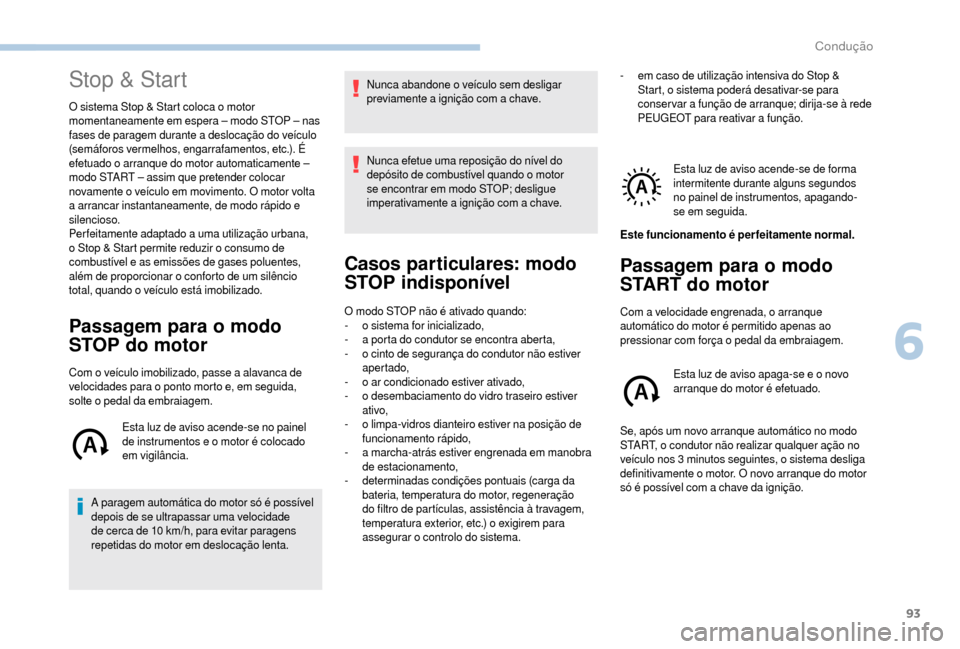 Peugeot Boxer 2018  Manual do proprietário (in Portuguese) 93
Stop & Start
O sistema Stop & Start coloca o motor 
m omentaneamente em espera – modo STOP – nas 
fases de paragem durante a
  deslocação do veículo 
(semáforos vermelhos, engarrafamentos, 