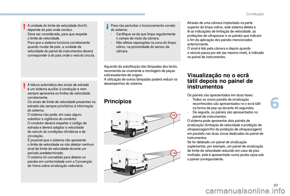 Peugeot Boxer 2018 Manual do proprietário (in Portuguese) 97
A unidade do limite de velocidade (km/h)
depende do país onde conduz.
Deve ser considerada, para que respeite
o limite de velocidade.
Para que o
sistema funcione corretamente
quando mudar de Peugeot Boxer 2018 Manual do proprietário (in Portuguese) 97
A unidade do limite de velocidade (km/h)
depende do país onde conduz.
Deve ser considerada, para que respeite
o limite de velocidade.
Para que o
sistema funcione corretamente
quando mudar de