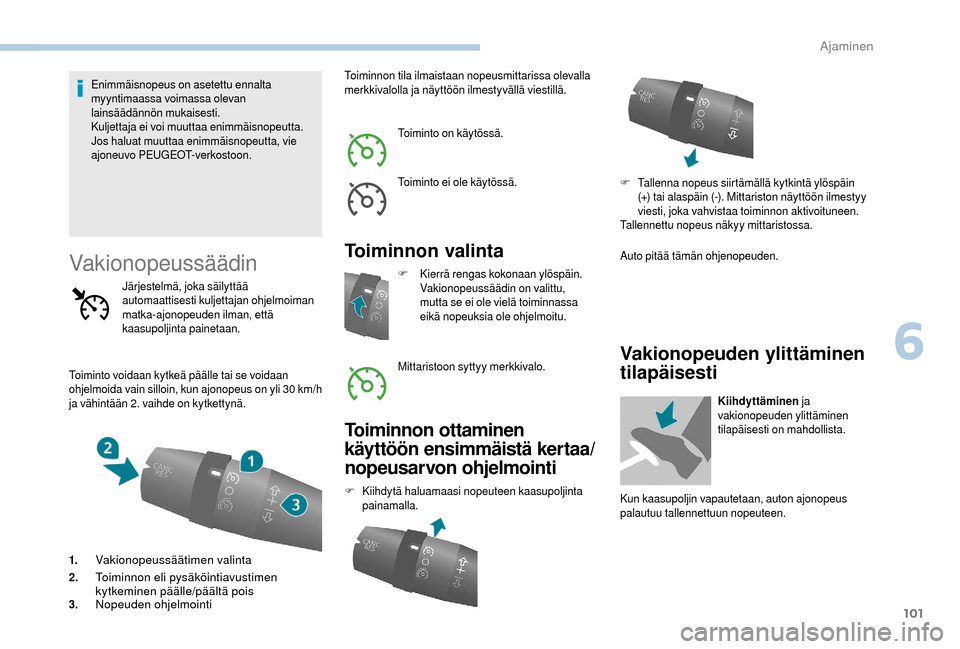 Peugeot Boxer 2018 Omistajan käsikirja (in Finnish) 101
Enimmäisnopeus on asetettu ennalta
myyntimaassa voimassa olevan
lainsäädännön mukaisesti.
Kuljettaja ei voi muuttaa enimmäisnopeutta.
Jos haluat muuttaa enimmäisnopeutta, vie
ajoneuvo PE Peugeot Boxer 2018 Omistajan käsikirja (in Finnish) 101
Enimmäisnopeus on asetettu ennalta
myyntimaassa voimassa olevan
lainsäädännön mukaisesti.
Kuljettaja ei voi muuttaa enimmäisnopeutta.
Jos haluat muuttaa enimmäisnopeutta, vie
ajoneuvo PE
