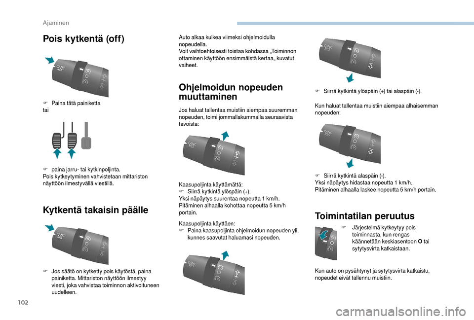 Peugeot Boxer 2018 Omistajan käsikirja (in Finnish) 102
Pois kytkentä (off)
Kytkentä takaisin päälleAuto alkaa kulkea viimeksi ohjelmoidulla
nopeudella.
Voit vaihtoehtoisesti toistaa kohdassa „Toiminnon
ottaminen käyttöön ensimmäistä kerta Peugeot Boxer 2018 Omistajan käsikirja (in Finnish) 102
Pois kytkentä (off)
Kytkentä takaisin päälleAuto alkaa kulkea viimeksi ohjelmoidulla
nopeudella.
Voit vaihtoehtoisesti toistaa kohdassa „Toiminnon
ottaminen käyttöön ensimmäistä kerta