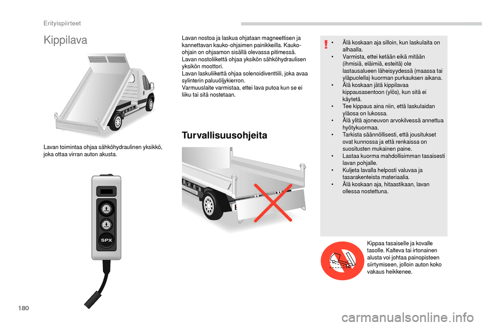 Peugeot Boxer 2018 Omistajan käsikirja (in Finnish) 180
Kippilava
Turvallisuusohjeita
Lavan toimintaa ohjaa sähköhydraulinen yksikkö,
joka ottaa virran auton akusta.Lavan nostoa ja laskua ohjataan magneettisen ja
kannettavan kauko-ohjaimen painikk Peugeot Boxer 2018 Omistajan käsikirja (in Finnish) 180
Kippilava
Turvallisuusohjeita
Lavan toimintaa ohjaa sähköhydraulinen yksikkö,
joka ottaa virran auton akusta.Lavan nostoa ja laskua ohjataan magneettisen ja
kannettavan kauko-ohjaimen painikk