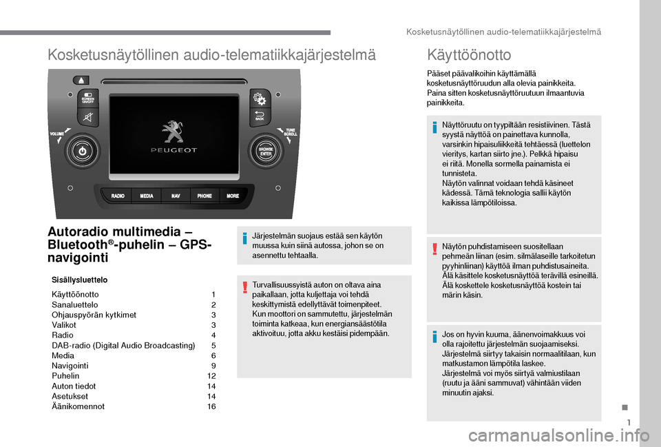 Peugeot Boxer 2018 Omistajan käsikirja (in Finnish) 1
Kosketusnäytöllinen audio-telematiikkajärjestelmä
Autoradio multimedia –
Bluetooth®-puhelin – GPS-
navigointi
Sisällysluettelo
Käyttöönotto 1
S analuettelo 2
O
hjauspyörän kytkime Peugeot Boxer 2018 Omistajan käsikirja (in Finnish) 1
Kosketusnäytöllinen audio-telematiikkajärjestelmä
Autoradio multimedia –
Bluetooth®-puhelin – GPS-
navigointi
Sisällysluettelo
Käyttöönotto 1
S analuettelo 2
O
hjauspyörän kytkime