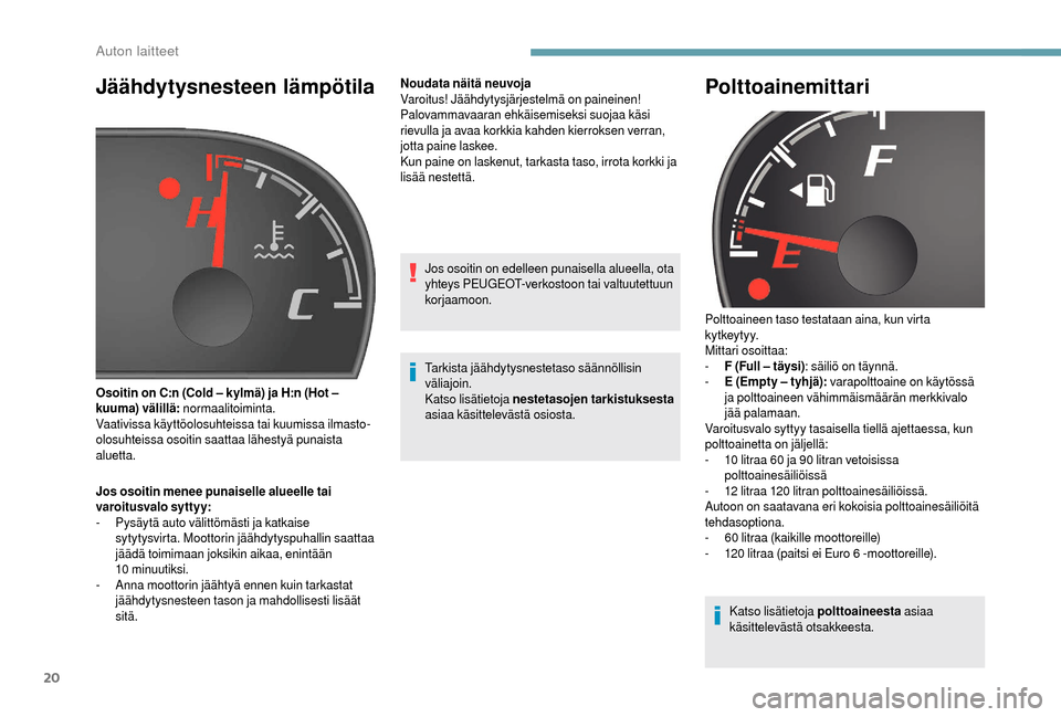 Peugeot Boxer 2018 Omistajan käsikirja (in Finnish) 20
Jäähdytysnesteen lämpötila
Jos osoitin menee punaiselle alueelle tai
varoitusvalo syttyy:
-
P
ysäytä auto välittömästi ja katkaise
sytytysvirta. Moottorin jäähdytyspuhallin saattaa
Peugeot Boxer 2018 Omistajan käsikirja (in Finnish) 20
Jäähdytysnesteen lämpötila
Jos osoitin menee punaiselle alueelle tai
varoitusvalo syttyy:
-
P
ysäytä auto välittömästi ja katkaise
sytytysvirta. Moottorin jäähdytyspuhallin saattaa