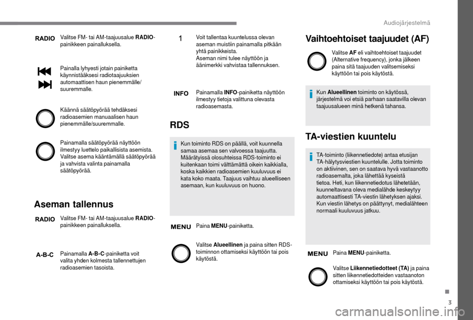 Peugeot Boxer 2018 Omistajan käsikirja (in Finnish) 3
Valitse FM- tai AM-taajuusalue RADIO-
painikkeen painalluksella.
Painalla lyhyesti jotain painiketta
käynnistääksesi radiotaajuuksien
automaattisen haun pienemmälle/
suuremmalle.
Käännä sä Peugeot Boxer 2018 Omistajan käsikirja (in Finnish) 3
Valitse FM- tai AM-taajuusalue RADIO-
painikkeen painalluksella.
Painalla lyhyesti jotain painiketta
käynnistääksesi radiotaajuuksien
automaattisen haun pienemmälle/
suuremmalle.
Käännä sä