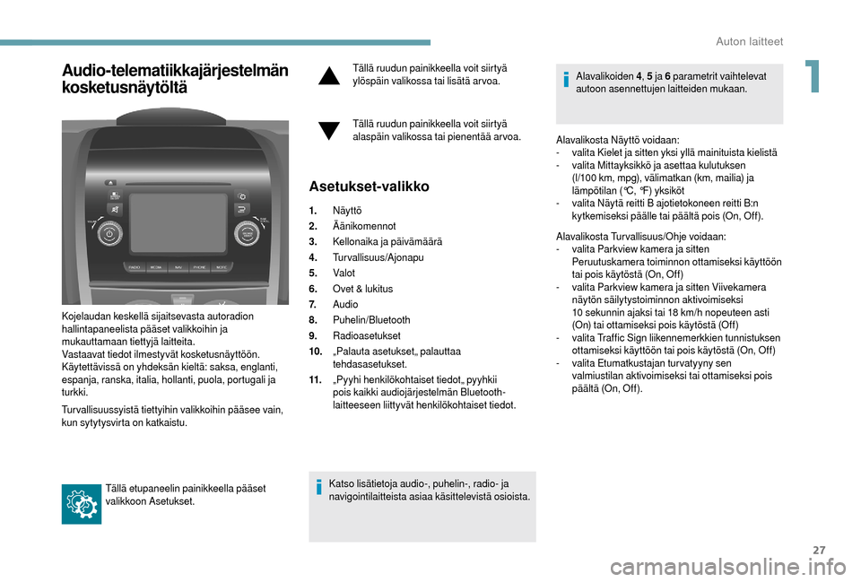 Peugeot Boxer 2018 Omistajan käsikirja (in Finnish) 27
Audio-telematiikkajärjestelmän
kosketusnäytöltä
Kojelaudan keskellä sijaitsevasta autoradion
hallintapaneelista pääset valikkoihin ja
mukauttamaan tiettyjä laitteita.
Vastaavat tiedot i Peugeot Boxer 2018 Omistajan käsikirja (in Finnish) 27
Audio-telematiikkajärjestelmän
kosketusnäytöltä
Kojelaudan keskellä sijaitsevasta autoradion
hallintapaneelista pääset valikkoihin ja
mukauttamaan tiettyjä laitteita.
Vastaavat tiedot i