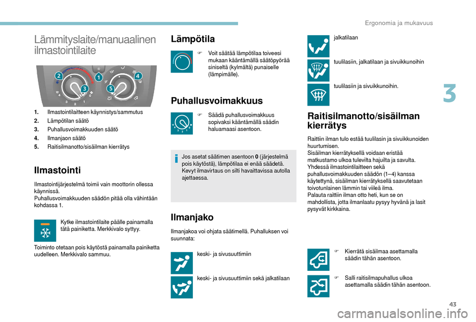 Peugeot Boxer 2018 Omistajan käsikirja (in Finnish) 43
Lämmityslaite/manuaalinen
ilmastointilaite
1.Ilmastointilaitteen käynnistys/sammutus
2. Lämpötilan säätö
3. Puhallusvoimakkuuden säätö
4. Ilmanjaon säätö
5. Raitisilmanotto/sisäilman Peugeot Boxer 2018 Omistajan käsikirja (in Finnish) 43
Lämmityslaite/manuaalinen
ilmastointilaite
1.Ilmastointilaitteen käynnistys/sammutus
2. Lämpötilan säätö
3. Puhallusvoimakkuuden säätö
4. Ilmanjaon säätö
5. Raitisilmanotto/sisäilman