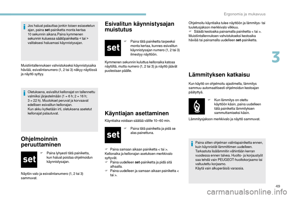 Peugeot Boxer 2018 Omistajan käsikirja (in Finnish) 49
Oletuksena, esivalitut kellonajat on tallennettu
valmiiksi järjestelmään (1 = 6 h; 2 = 16 h;
3 = 22
h). Muutokset peruvat ja kor vaavat
edellisen esivalitun kellonajan.
Kun akku kytketä Peugeot Boxer 2018 Omistajan käsikirja (in Finnish) 49
Oletuksena, esivalitut kellonajat on tallennettu
valmiiksi järjestelmään (1 = 6 h; 2 = 16 h;
3 = 22
h). Muutokset peruvat ja kor vaavat
edellisen esivalitun kellonajan.
Kun akku kytketä