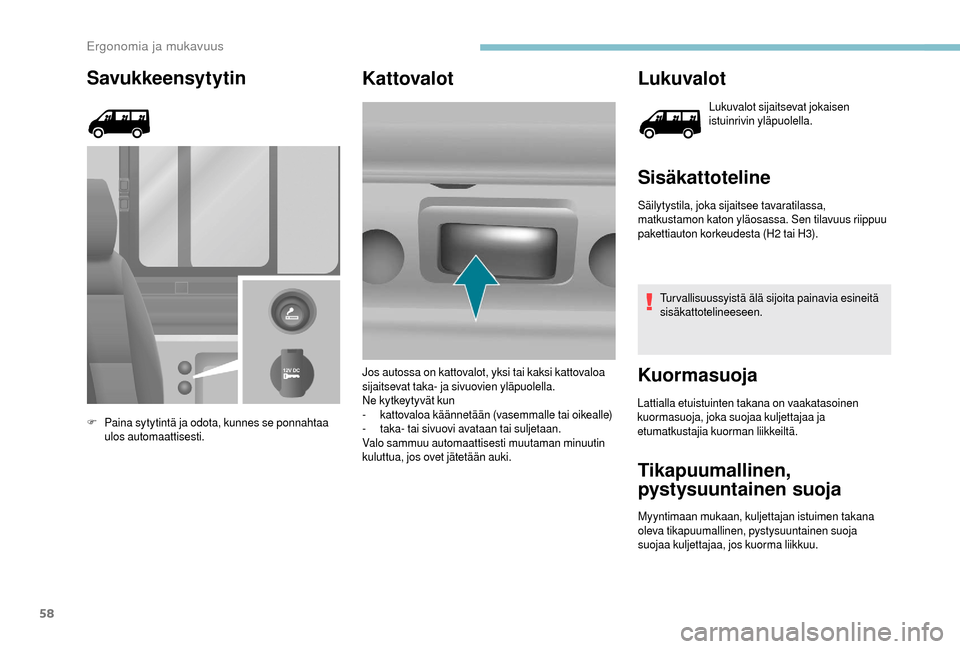 Peugeot Boxer 2018 Omistajan käsikirja (in Finnish) 58
Savukkeensytytin
F Paina sytytintä ja odota, kunnes se ponnahtaa ulos automaattisesti.
Kattovalot Lukuvalot
Lukuvalot sijaitsevat jokaisen
istuinrivin yläpuolella.
Sisäkattoteline
Säilytystila Peugeot Boxer 2018 Omistajan käsikirja (in Finnish) 58
Savukkeensytytin
F Paina sytytintä ja odota, kunnes se ponnahtaa ulos automaattisesti.
Kattovalot Lukuvalot
Lukuvalot sijaitsevat jokaisen
istuinrivin yläpuolella.
Sisäkattoteline
Säilytystila