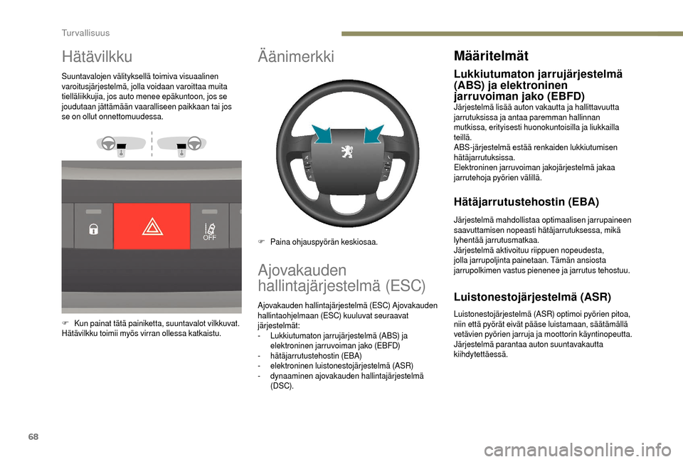 Peugeot Boxer 2018 Omistajan käsikirja (in Finnish) 68
Hätävilkku
Suuntavalojen välityksellä toimiva visuaalinen
varoitusjärjestelmä, jolla voidaan varoittaa muita
tielläliikkujia, jos auto menee epäkuntoon, jos se
joudutaan jättämään va Peugeot Boxer 2018 Omistajan käsikirja (in Finnish) 68
Hätävilkku
Suuntavalojen välityksellä toimiva visuaalinen
varoitusjärjestelmä, jolla voidaan varoittaa muita
tielläliikkujia, jos auto menee epäkuntoon, jos se
joudutaan jättämään va