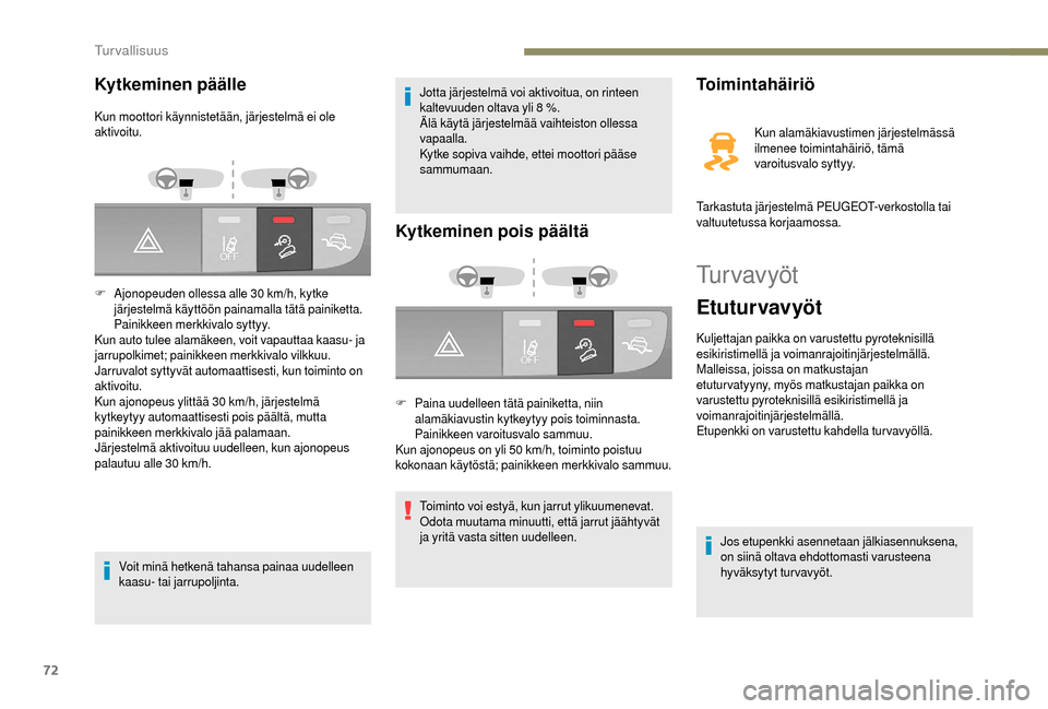 Peugeot Boxer 2018 Omistajan käsikirja (in Finnish) 72
Tu r v a v y ö t
Etuturvavyöt
Kuljettajan paikka on varustettu pyroteknisillä
esikiristimellä ja voimanrajoitinjärjestelmällä.
Malleissa, joissa on matkustajan
etuturvatyyny, myös matkust Peugeot Boxer 2018 Omistajan käsikirja (in Finnish) 72
Tu r v a v y ö t
Etuturvavyöt
Kuljettajan paikka on varustettu pyroteknisillä
esikiristimellä ja voimanrajoitinjärjestelmällä.
Malleissa, joissa on matkustajan
etuturvatyyny, myös matkust