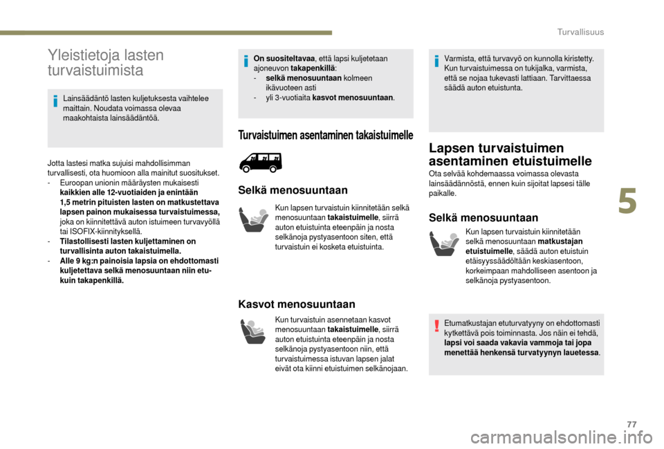 Peugeot Boxer 2018 Omistajan käsikirja (in Finnish) 77
Yleistietoja lasten
turvaistuimista
Lainsäädäntö lasten kuljetuksesta vaihtelee
maittain. Noudata voimassa olevaa
maakohtaista lainsäädäntöä.
Jotta lastesi matka sujuisi mahdollisimman Peugeot Boxer 2018 Omistajan käsikirja (in Finnish) 77
Yleistietoja lasten
turvaistuimista
Lainsäädäntö lasten kuljetuksesta vaihtelee
maittain. Noudata voimassa olevaa
maakohtaista lainsäädäntöä.
Jotta lastesi matka sujuisi mahdollisimman