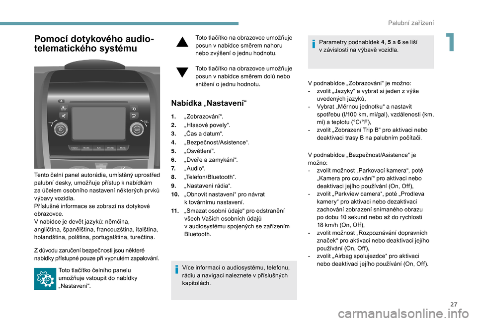 Peugeot Boxer 2018 Návod k obsluze (in Czech) 27
Pomocí dotykového audio-
telematického systému
Tento čelní panel autorádia, umístěný uprostřed
palubní desky, umožňuje přístup k nabídkám
za účelem osobního nastavení někt Peugeot Boxer 2018 Návod k obsluze (in Czech) 27
Pomocí dotykového audio-
telematického systému
Tento čelní panel autorádia, umístěný uprostřed
palubní desky, umožňuje přístup k nabídkám
za účelem osobního nastavení někt