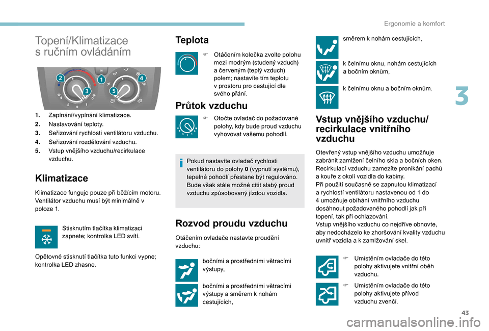 Peugeot Boxer 2018 Návod k obsluze (in Czech) 43
Topení/Klimatizace
s ručním ovládáním
1. Zapínání/vypínání klimatizace.
2. Nastavování teploty.
3. Seřizování rychlosti ventilátoru vzduchu.
4. Seřizování rozdělování vzdu Peugeot Boxer 2018 Návod k obsluze (in Czech) 43
Topení/Klimatizace
s ručním ovládáním
1. Zapínání/vypínání klimatizace.
2. Nastavování teploty.
3. Seřizování rychlosti ventilátoru vzduchu.
4. Seřizování rozdělování vzdu