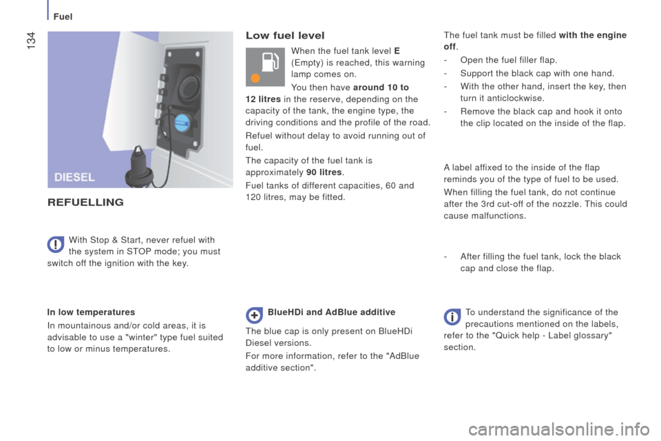 Peugeot Boxer 2016 Owners Manual - RHD (UK, Australia) 134
Low fuel level
rEFuELLInG
In low temperatures
In mountainous and/or cold areas, it is
advisable to use a "winter" type fuel suited
to low or minus temperatures.With Stop & Start, never refuel w Peugeot Boxer 2016 Owners Manual - RHD (UK, Australia) 134
Low fuel level
rEFuELLInG
In low temperatures
In mountainous and/or cold areas, it is
advisable to use a "winter" type fuel suited
to low or minus temperatures.With Stop & Start, never refuel w