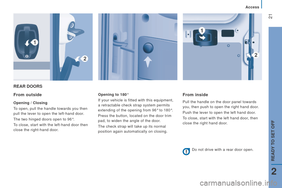 Peugeot Boxer 2016  Owners Manual - RHD (UK, Australia)  21
rEAr doorS
From outside
opening / closing
to open, pull the handle towards you then 
pull the lever to open the left-hand door

.
the two hinged doors open to 96°.
to close, start with the left-h
