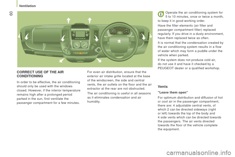 Peugeot Boxer 2016 Owners Manual - RHD (UK, Australia) 60
corrEct uSE oF tHE AIr
condItIonInG
In order to be effective, the air conditioning
should only be used with the windows
closed. However, if the interior temperature
remains high after a prolon Peugeot Boxer 2016 Owners Manual - RHD (UK, Australia) 60
corrEct uSE oF tHE AIr
condItIonInG
In order to be effective, the air conditioning
should only be used with the windows
closed. However, if the interior temperature
remains high after a prolon